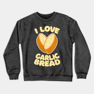 I Love Garlic Bread Crewneck Sweatshirt